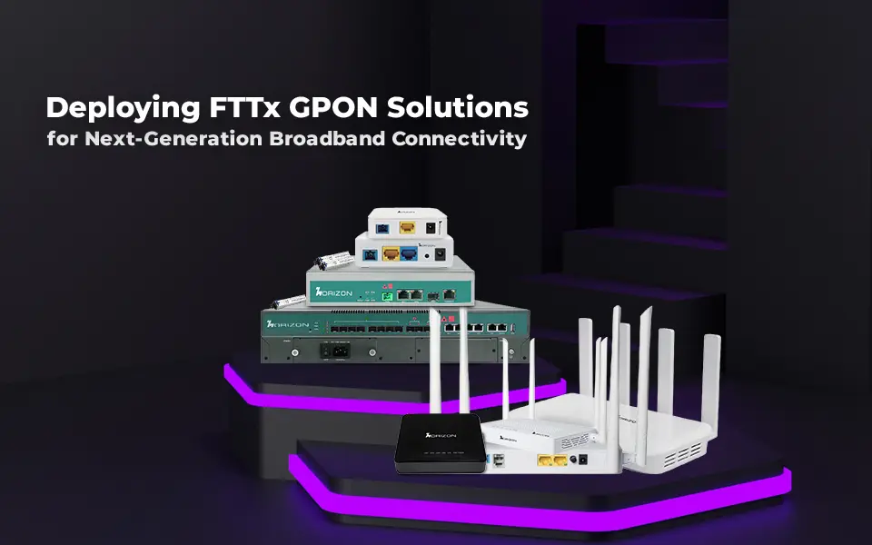 Deploying FTTx GPON Solutions for Next-Generation Broadband Connectivity