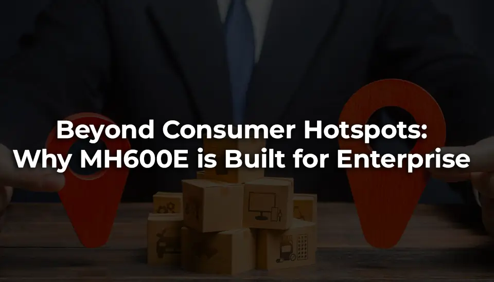 Why MH600E is Built for Enterprise