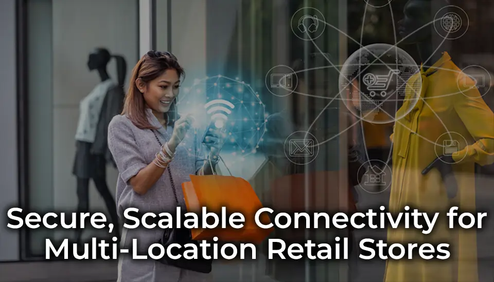 Powerful Connectivity for Multi-Location Retail Stores 2025