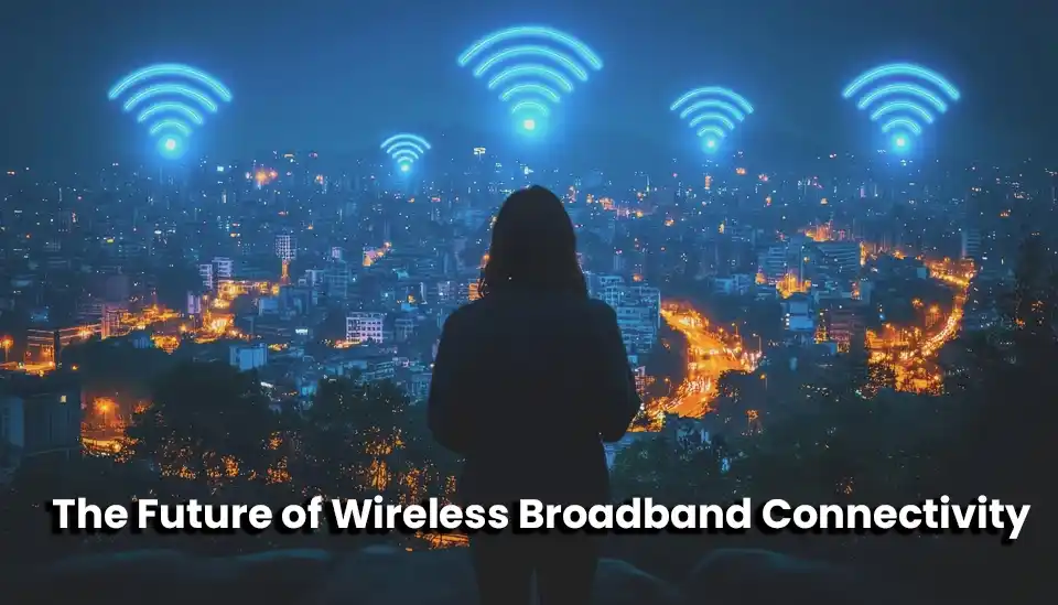 The Future of Wireless Broadband Connectivity